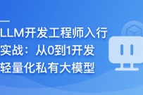 LLM开发工程师入行实战–从0到1开发轻量化私有大模型（高清同步）