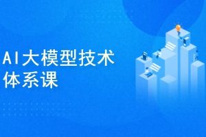 AI大模型技术体系课